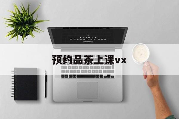 上海品茶90分钟不限次工作室实验最新资讯（谁能告诉我哪里有张北预约品茶上课vx？）