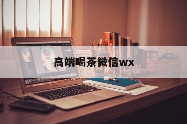 合肥全天安排高端茶外围微信最新资讯(谁能告诉我哪里有张北高端喝茶微信wx?) 合肥全天安排高端茶外围微信最新资讯(谁能告诉我哪里有张北高端喝茶微信wx?)